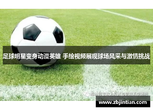 足球明星变身动漫英雄 手绘视频展现球场风采与激情挑战