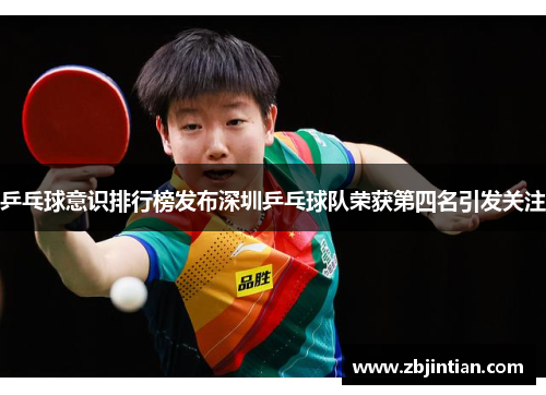 乒乓球意识排行榜发布深圳乒乓球队荣获第四名引发关注