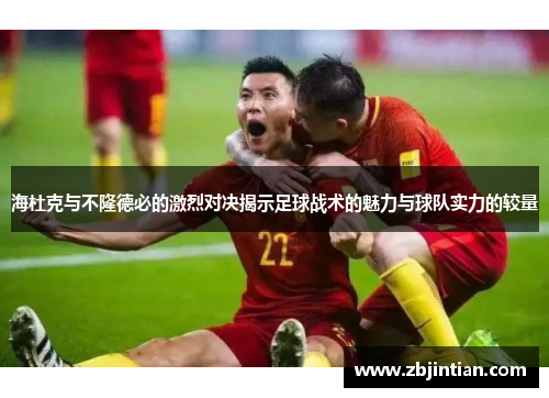 海杜克与不隆德必的激烈对决揭示足球战术的魅力与球队实力的较量